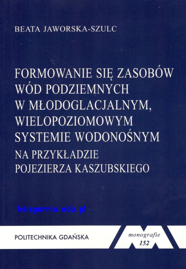 Formowanie się zasobów wód podziemnych w młodoglacjalnym, wielopoziomowym systemie wodonośnym na przykładzie Pojezierza Kaszubskiego. Monografia nr 152
