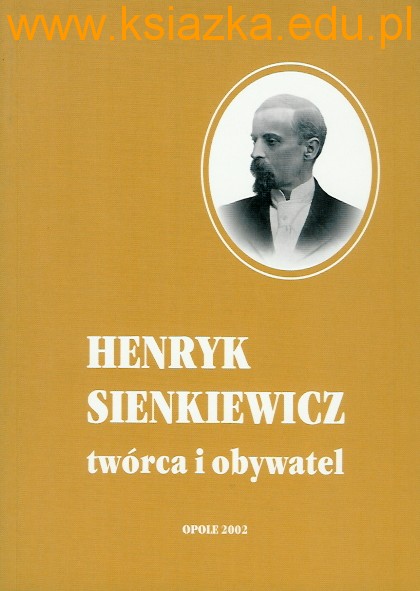 Henryk Sienkiewicz - twórca i obywatel 