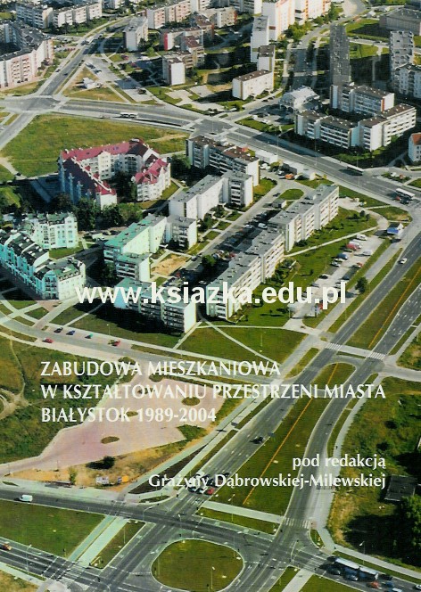 Zabudowa mieszkaniowa w kształtowaniu przestrzeni miasta. Białystok 1989-2004